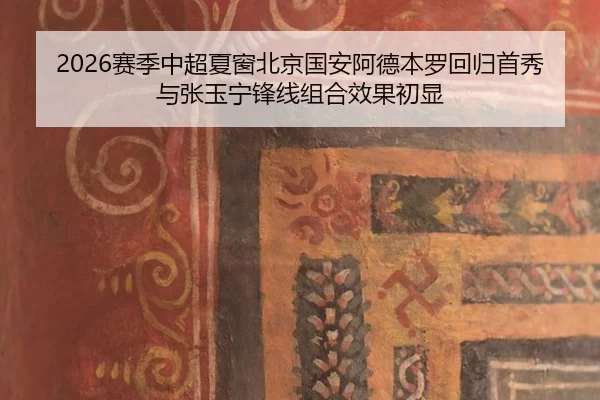 2026赛季中超夏窗北京国安阿德本罗回归首秀 与张玉宁锋线组合效果初显